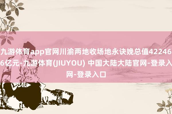 九游体育app官网川渝两地收场地永诀娩总值42246.96亿元-九游体育(JIUYOU) 中国大陆大陆官网-登录入口